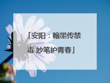 安阳：翰墨传禁毒 妙笔护青春
