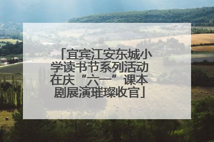宜宾江安东城小学读书节系列活动在庆“六一”课本剧展演璀璨收官
