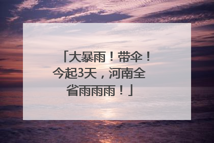 大暴雨！带伞！今起3天，河南全省雨雨雨！