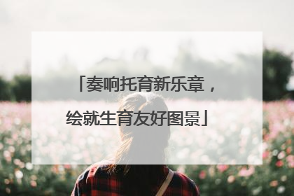 奏响托育新乐章，绘就生育友好图景