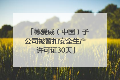 德爱威（中国）子公司被暂扣安全生产许可证30天
