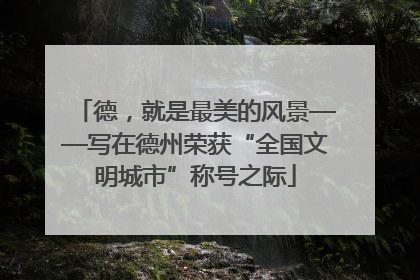 德，就是最美的风景——写在德州荣获“全国文明城市”称号之际