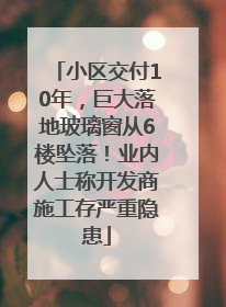 小区交付10年，巨大落地玻璃窗从6楼坠落！业内人士称开发商施工存严重隐患