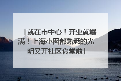 就在市中心！开业就爆满！上海小囡都熟悉的光明又开社区食堂啦