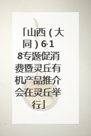 山西（大同）6·18专题促消费暨灵丘有机产品推介会在灵丘举行