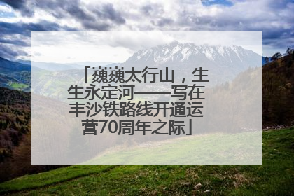 巍巍太行山，生生永定河——写在丰沙铁路线开通运营70周年之际