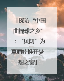探访“中国曲棍球之乡”：“贝阔”为草原娃推开梦想之窗