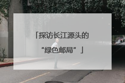 探访长江源头的“绿色邮局”