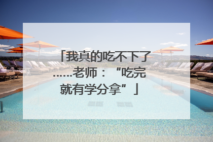 我真的吃不下了……老师：“吃完就有学分拿”