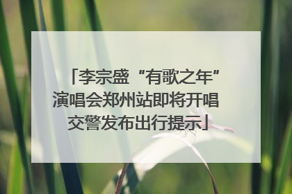 李宗盛“有歌之年”演唱会郑州站即将开唱 交警发布出行提示