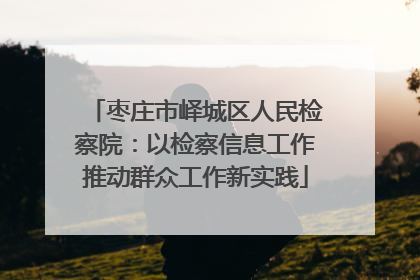 枣庄市峄城区人民检察院：以检察信息工作推动群众工作新实践