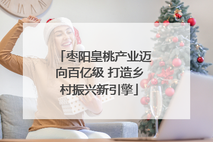 枣阳皇桃产业迈向百亿级 打造乡村振兴新引擎