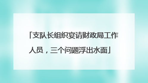 支队长组织宴请财政局工作人员，三个问题浮出水面