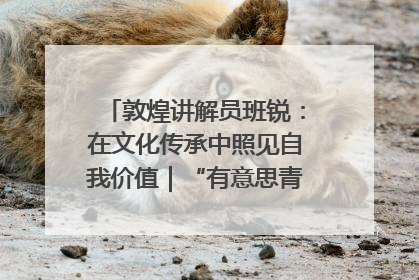 敦煌讲解员班锐：在文化传承中照见自我价值｜“有意思青年”高校公益计划