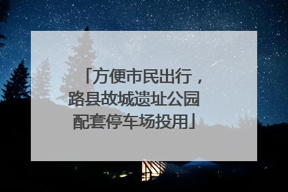 方便市民出行，路县故城遗址公园配套停车场投用