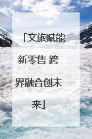 文旅赋能新零售 跨界融合创未来