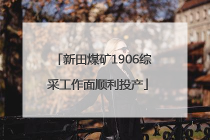 新田煤矿1906综采工作面顺利投产