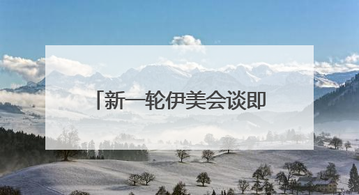 新一轮伊美会谈即将举行 美国仍在“偏袒”以色列