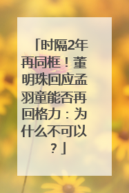 时隔2年再同框！董明珠回应孟羽童能否再回格力：为什么不可以？
