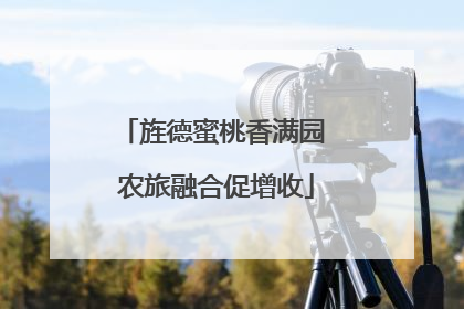 旌德蜜桃香满园 农旅融合促增收