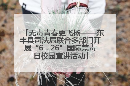 无毒青春更飞扬——东丰县司法局联合多部门开展“6．26”国际禁毒日校园宣讲活动