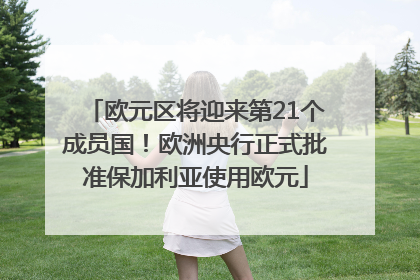 欧元区将迎来第21个成员国！欧洲央行正式批准保加利亚使用欧元