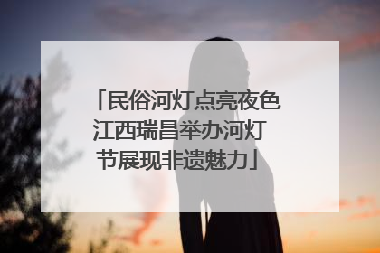 民俗河灯点亮夜色 江西瑞昌举办河灯节展现非遗魅力
