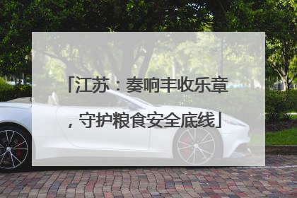 江苏：奏响丰收乐章，守护粮食安全底线