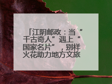 江阴邮政：当“千古奇人”遇上“国家名片”，别样火花助力地方文旅焕新出彩