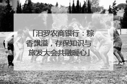 汨罗农商银行：粽香飘溢，存保知识与旅发大会共融暖心