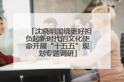 沈晓明围绕更好担负起新时代的文化使命开展“十五五”规划专题调研