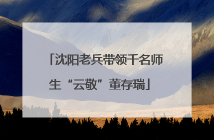 沈阳老兵带领千名师生“云敬”董存瑞