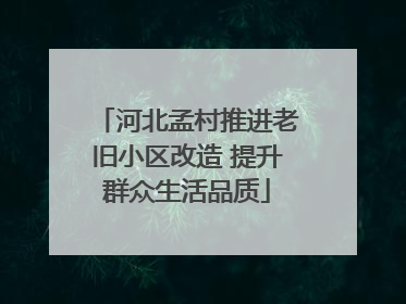 河北孟村推进老旧小区改造 提升群众生活品质