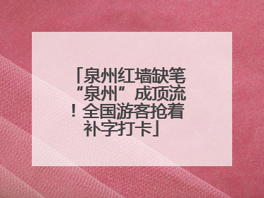 泉州红墙缺笔“泉州”成顶流！全国游客抢着补字打卡