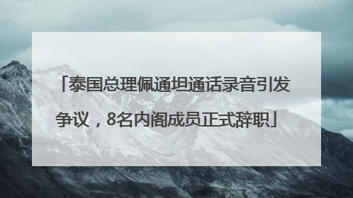 泰国总理佩通坦通话录音引发争议，8名内阁成员正式辞职