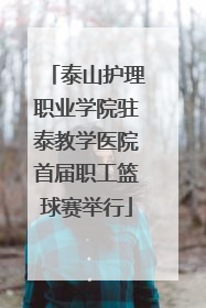 泰山护理职业学院驻泰教学医院首届职工篮球赛举行