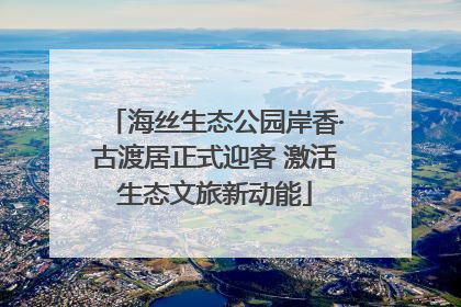 海丝生态公园岸香·古渡居正式迎客 激活生态文旅新动能