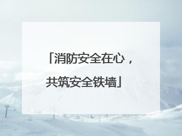 消防安全在心，共筑安全铁墙