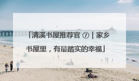 清溪书屋推荐官 ⑦｜家乡书屋里，有最踏实的幸福