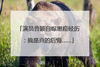 演员曹颖自曝患癌经历：我是真的后悔……