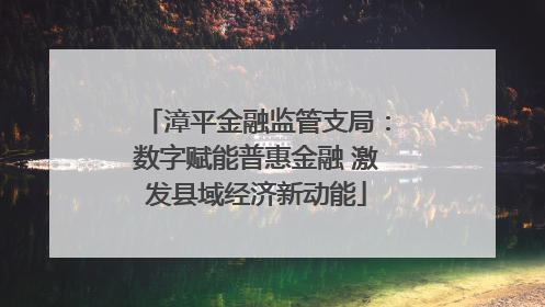 漳平金融监管支局：数字赋能普惠金融 激发县域经济新动能