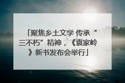 聚焦乡土文学 传承“三不朽”精神，《袁家岭》新书发布会举行