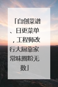 自创菜谱、日更菜单，工程师改行大厨靠家常味圈粉无数