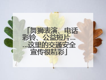 舞狮表演、电话彩铃、公益短片……这里的交通安全宣传很精彩