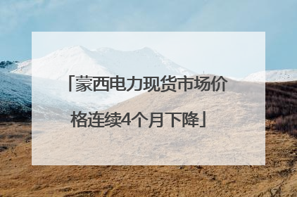 蒙西电力现货市场价格连续4个月下降