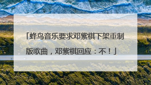 蜂鸟音乐要求邓紫棋下架重制版歌曲，邓紫棋回应：不！