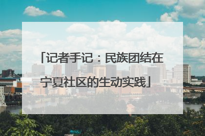 记者手记：民族团结在宁夏社区的生动实践