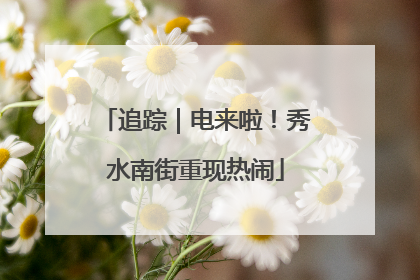 追踪｜电来啦！秀水南街重现热闹