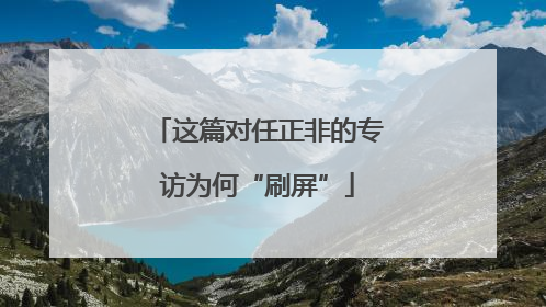 这篇对任正非的专访为何“刷屏”