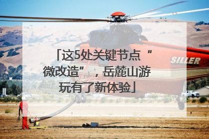 这5处关键节点“微改造”，岳麓山游玩有了新体验